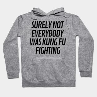 Surely Not Everybody Was Kung Fu Fighting Hoodie